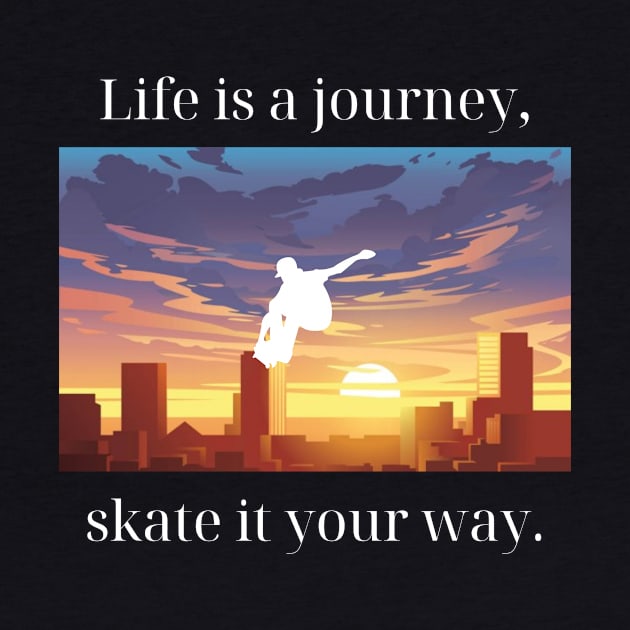 Life is a journey, skate it your way. Skate by Chrislkf